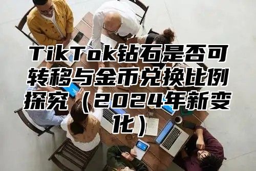 TikTok钻石是否可转移与金币兑换比例探究2025年新变化