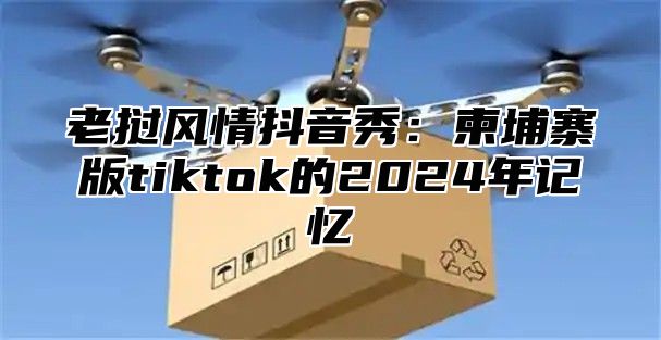 老挝风情抖音秀：柬埔寨版tiktok的2025年记忆