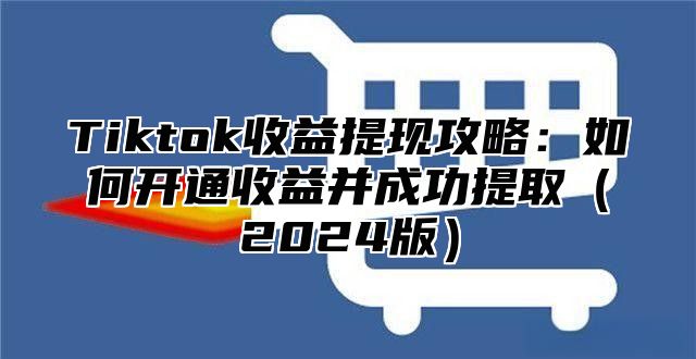 Tiktok收益提现攻略：如何开通收益并成功提取2025版