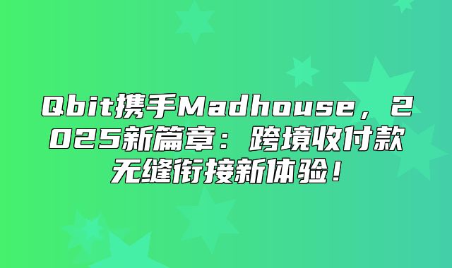 Qbit携手Madhouse，2025新篇章：跨境收付款无缝衔接新体验！