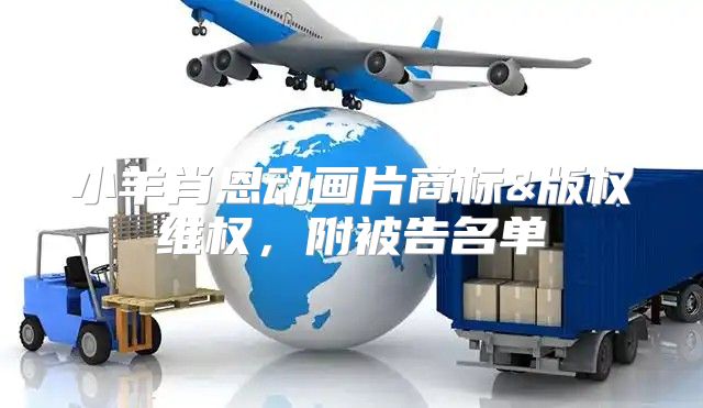 小羊肖恩动画片商标&版权维权，附被告名单