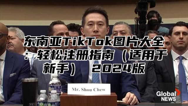 东南亚TikTok图片大全：轻松注册指南适用于新手 2025版