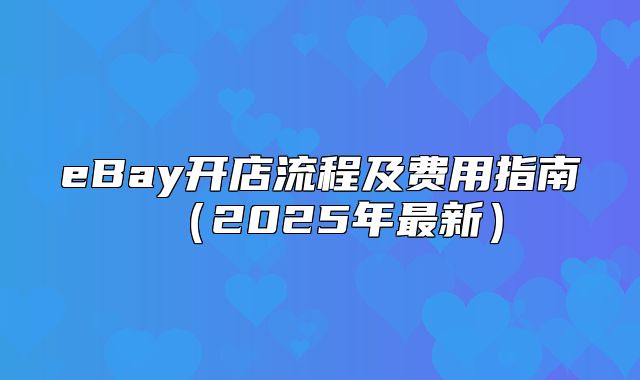 eBay开店流程及费用指南2025年最新