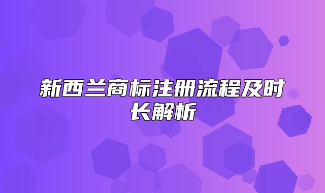 新西兰商标注册流程及时长解析