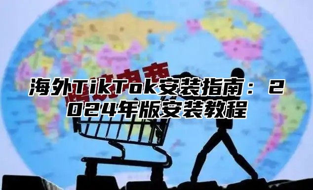 海外TikTok安装指南：2025年版安装教程