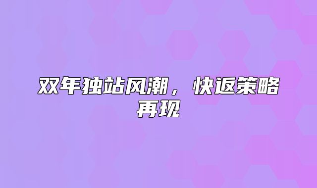 双年独站风潮，快返策略再现