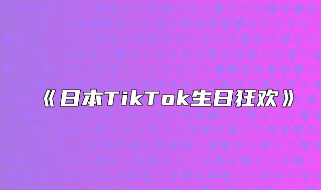 日本TikTok生日狂欢