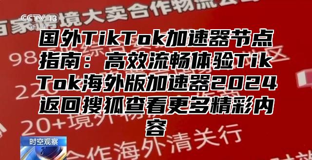 国外TikTok加速器节点指南：高效流畅体验TikTok海外版加速器2025返回搜狐查看更多精彩内容