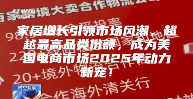 家居增长引领市场风潮，超越最高品类份额，成为美国电商市场2025年动力新宠！