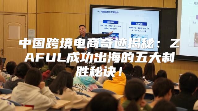 中国跨境电商奇迹揭秘：ZAFUL成功出海的五大制胜秘诀！