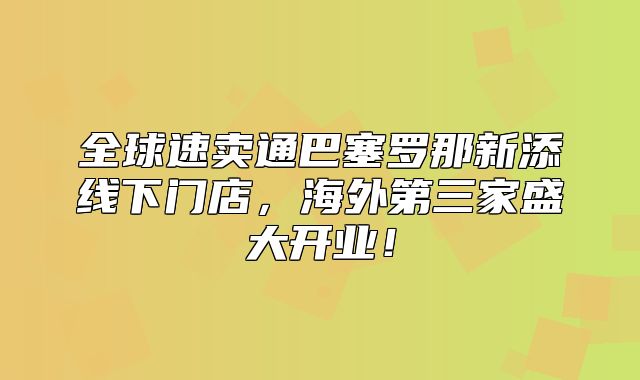 全球速卖通巴塞罗那新添线下门店，海外第三家盛大开业！