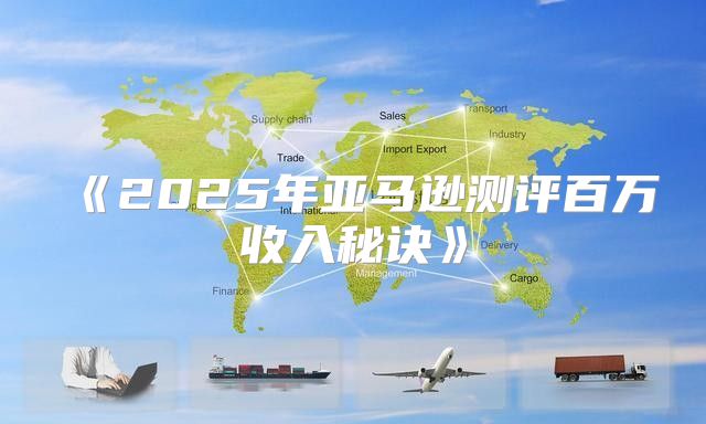 2025年亚马逊测评百万收入秘诀