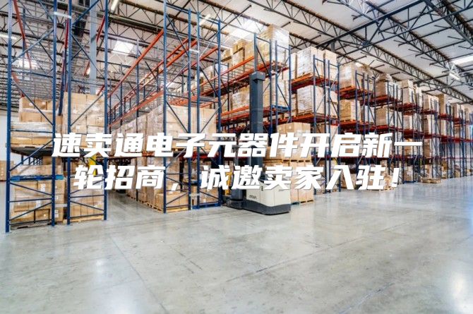 速卖通电子元器件开启新一轮招商，诚邀卖家入驻！