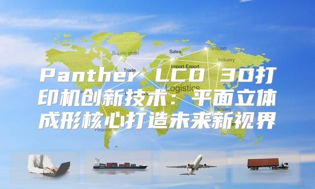 Panther LCD 3D打印机创新技术：平面立体成形核心打造未来新视界