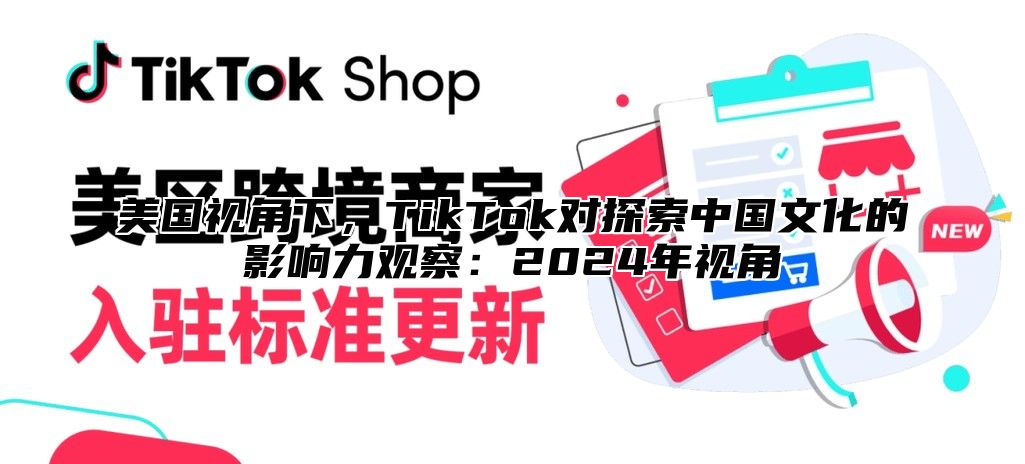 美国视角下，TikTok对探索中国文化的影响力观察：2025年视角