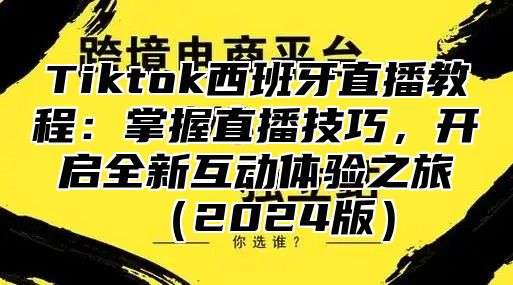 Tiktok西班牙直播教程：掌握直播技巧，开启全新互动体验之旅2025版