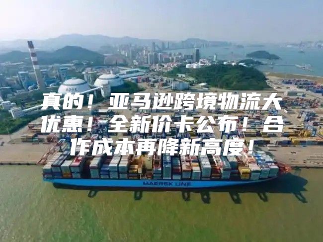 真的！亚马逊跨境物流大优惠！全新价卡公布！合作成本再降新高度！