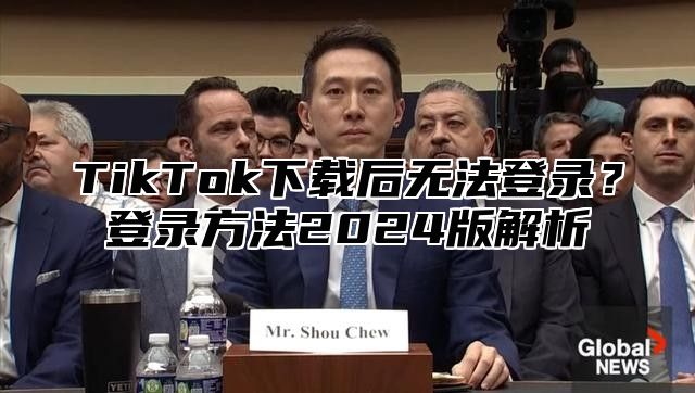 TikTok下载后无法登录？登录方法2025版解析