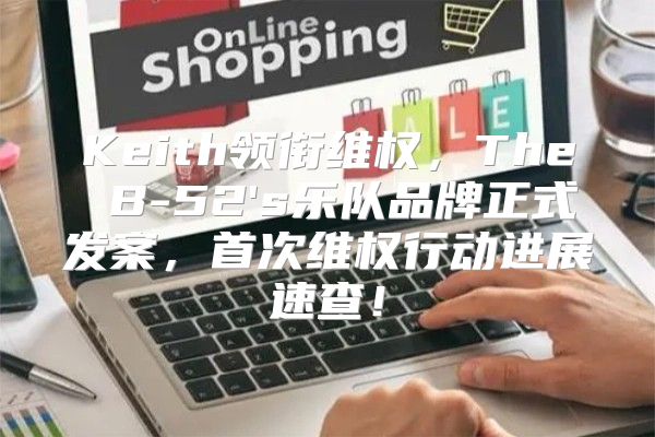 Keith领衔维权，The B-52's乐队品牌正式发案，首次维权行动进展速查！