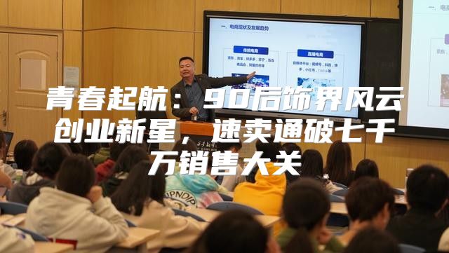 青春起航：90后饰界风云创业新星，速卖通破七千万销售大关