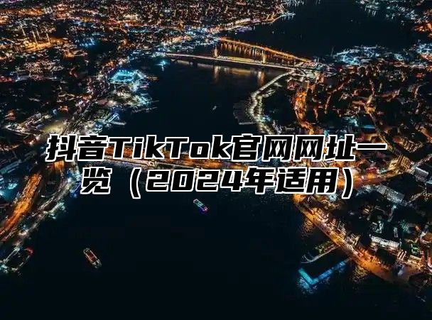 抖音TikTok官网网址一览2025年适用