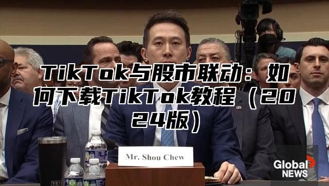 TikTok与股市联动：如何下载TikTok教程2025版