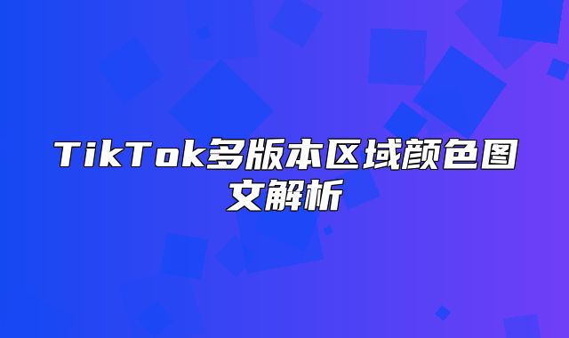 TikTok多版本区域颜色图文解析