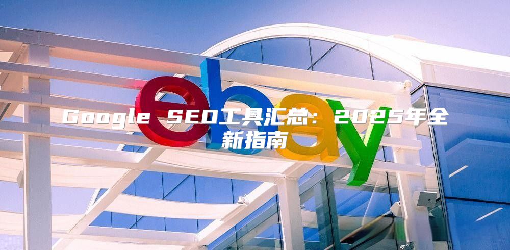 Google SEO工具汇总：2025年全新指南