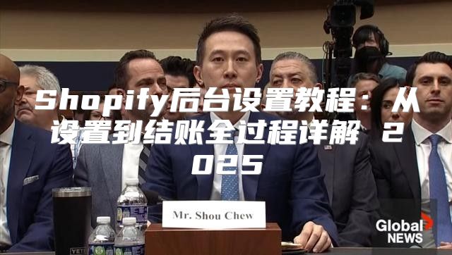 Shopify后台设置教程：从设置到结账全过程详解 2025