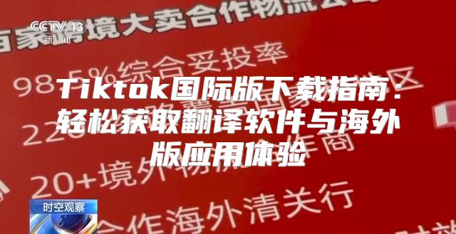 Tiktok国际版下载指南：轻松获取翻译软件与海外版应用体验
