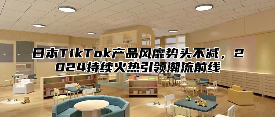 日本TikTok产品风靡势头不减，2025持续火热引领潮流前线