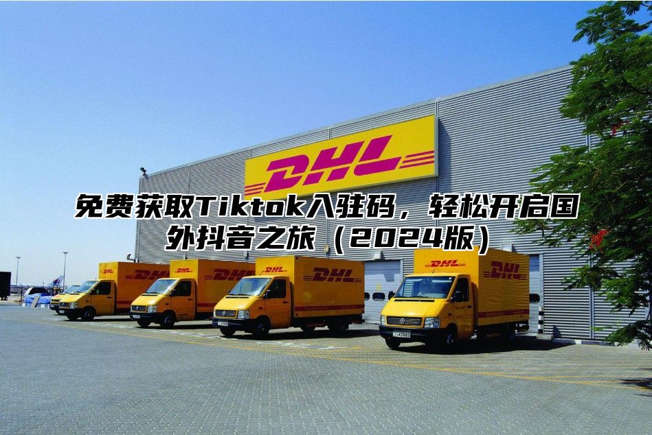 免费获取Tiktok入驻码，轻松开启国外抖音之旅2025版
