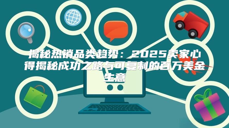 揭秘热销品类趋势：2025卖家心得揭秘成功之路与可复制的百万美金生意