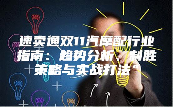 速卖通双11汽摩配行业指南：趋势分析、制胜策略与实战打法”