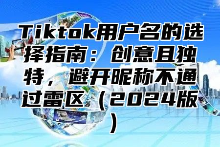 Tiktok用户名的选择指南：创意且独特，避开昵称不通过雷区2025版