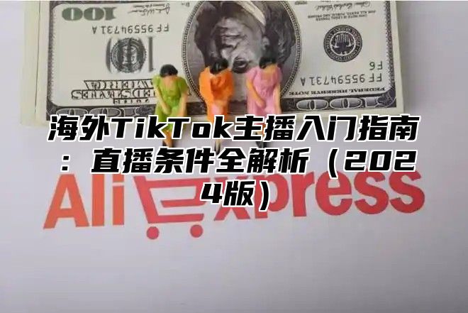 海外TikTok主播入门指南：直播条件全解析2025版