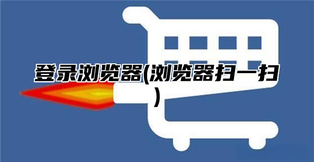 登录浏览器(浏览器扫一扫)