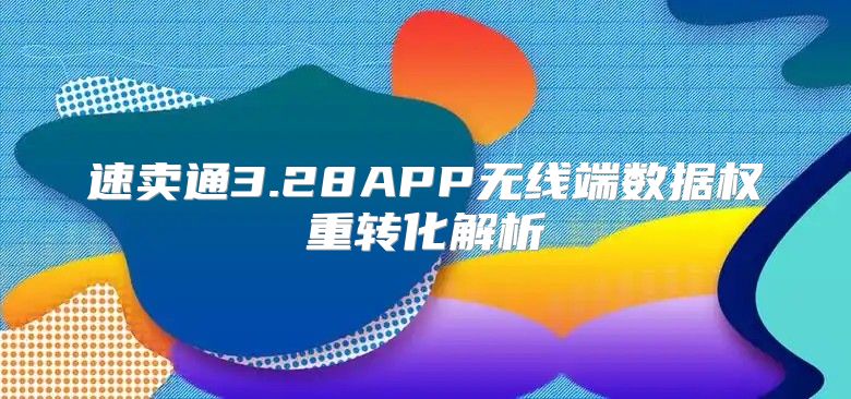 速卖通3.28APP无线端数据权重转化解析