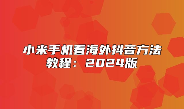 小米手机看海外抖音方法教程：2025版