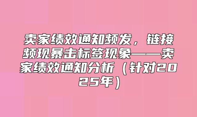 卖家绩效通知频发，链接频现暴击标签现象——卖家绩效通知分析针对2025年
