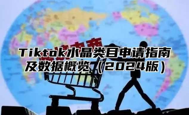 Tiktok水晶类目申请指南及数据概览2025版