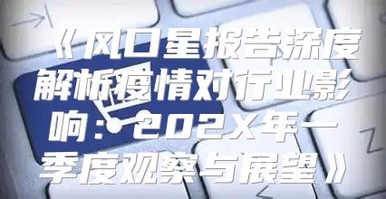 风口星报告深度解析疫情对行业影响：202X年一季度观察与展望