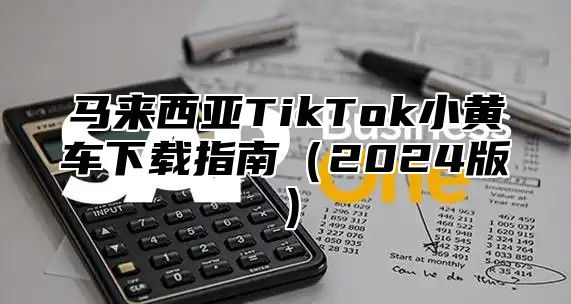 马来西亚TikTok小黄车下载指南2025版