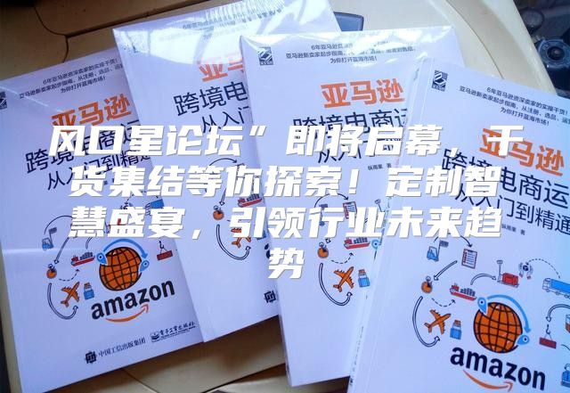 风口星论坛”即将启幕，干货集结等你探索！定制智慧盛宴，引领行业未来趋势