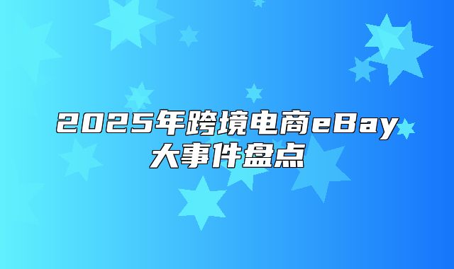 2025年跨境电商eBay大事件盘点