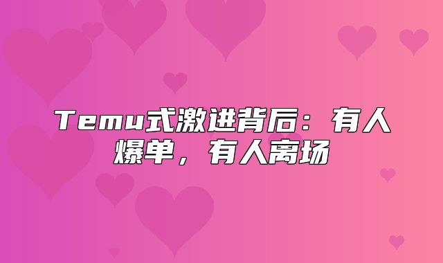 Temu式激进背后：有人爆单，有人离场