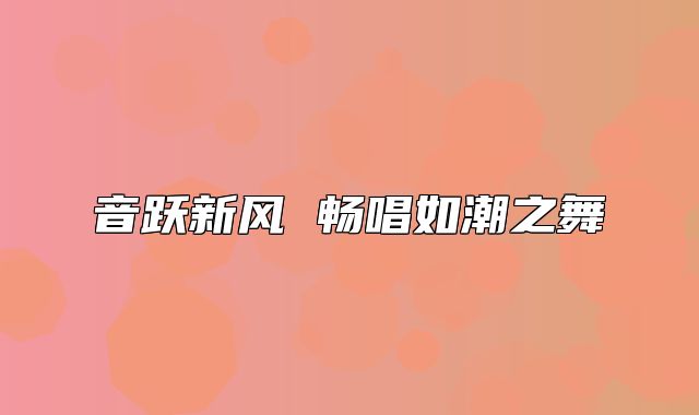 音跃新风 畅唱如潮之舞