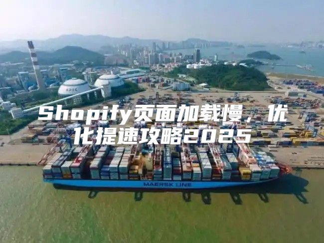 Shopify页面加载慢，优化提速攻略2025