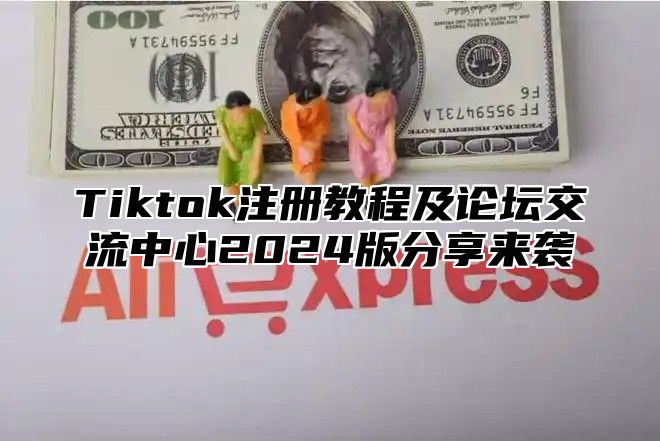 Tiktok注册教程及论坛交流中心2025版分享来袭