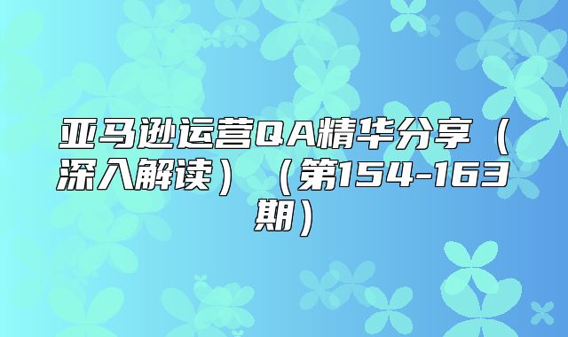 亚马逊运营QA精华分享深入解读第154-163期